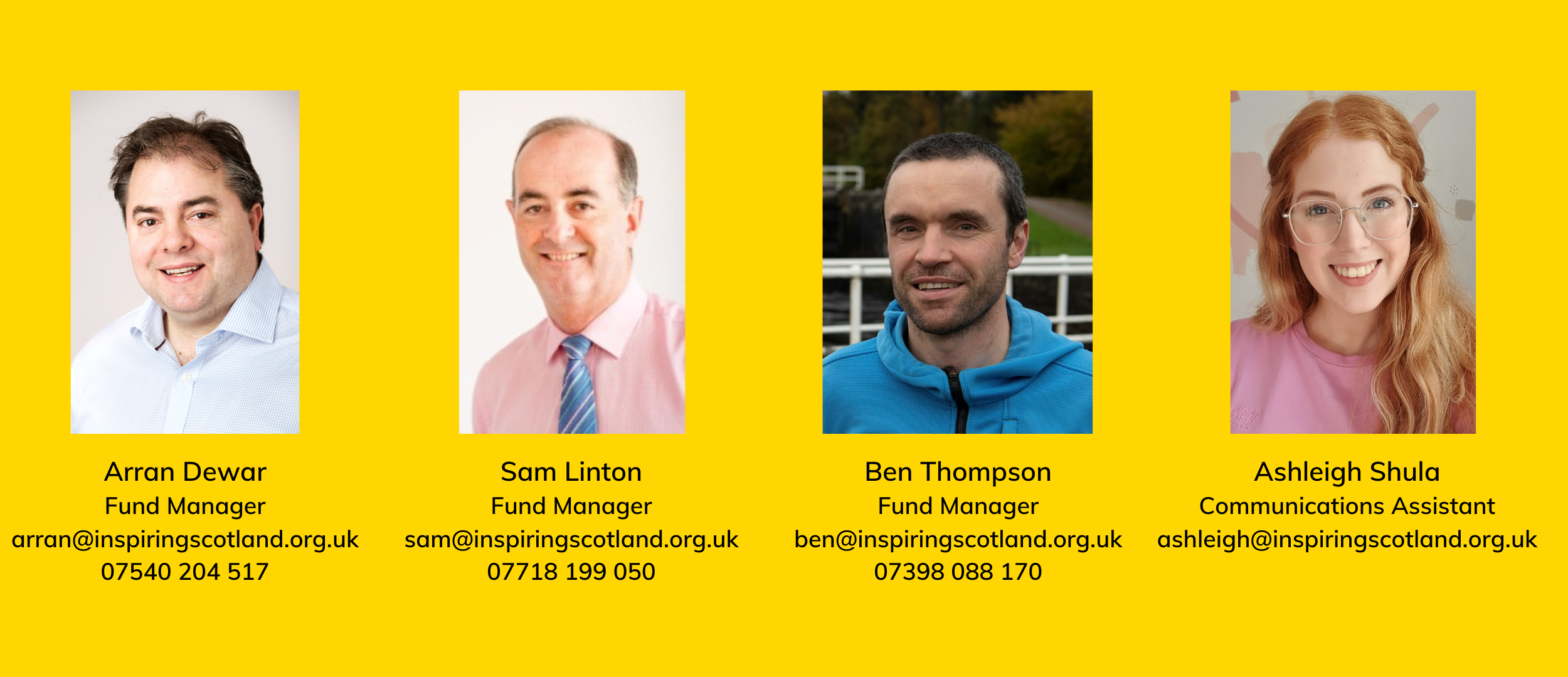 Photographs of the 4 CashBack team members with their contact details. To contact one of the fund managers email arran@inspiringscotland.org.uk or ben@inspiringscotland.org.uk or sam@inspiringscotland.org.uk. To email about communications, email ashleigh@inspiringscotland.org.uk